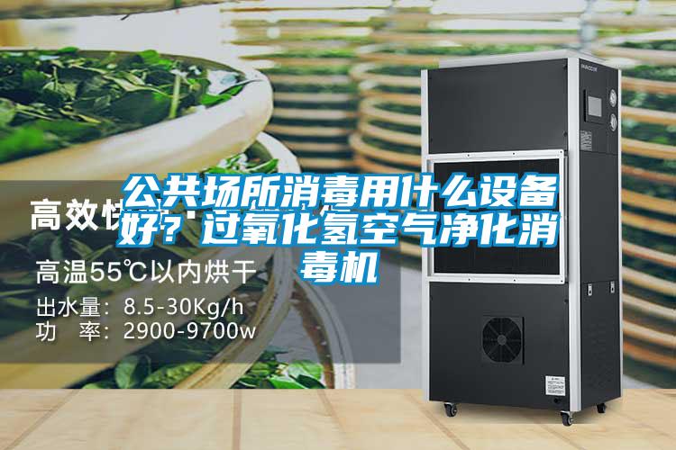 公共場所消毒用什么設備好？過氧化氫空氣凈化消毒機