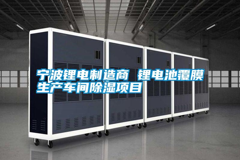 寧波鋰電制造商 鋰電池覆膜生產(chǎn)車(chē)間除濕項(xiàng)目