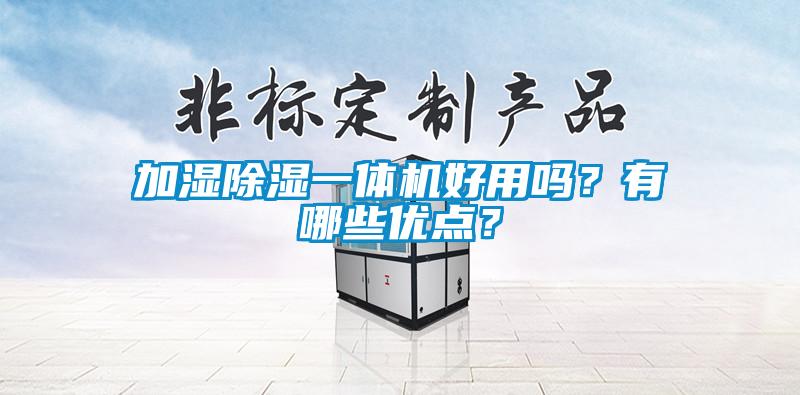 加濕除濕一體機好用嗎？有哪些優(yōu)點？