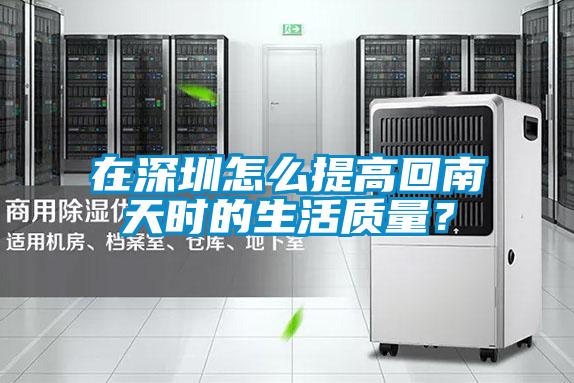 在深圳怎么提高回南天時的生活質(zhì)量？