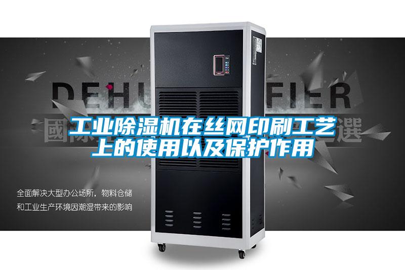 工業(yè)除濕機在絲網印刷工藝上的使用以及保護作用