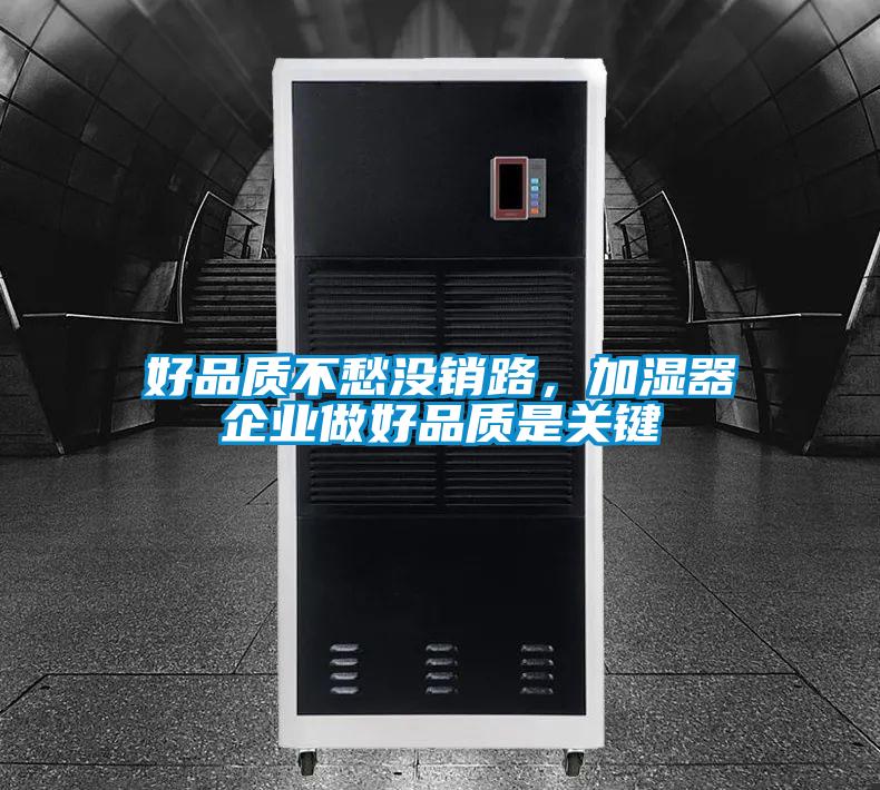 好品質(zhì)不愁沒銷路，加濕器企業(yè)做好品質(zhì)是關(guān)鍵