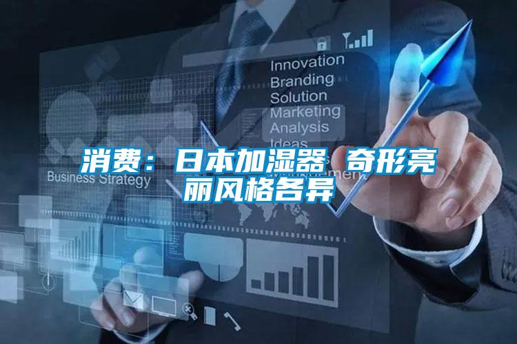 消費(fèi):日本加濕器 奇形亮麗風(fēng)格各異