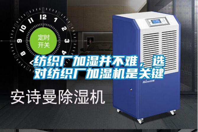 紡織廠加濕并不難，選對紡織廠加濕機是關(guān)鍵