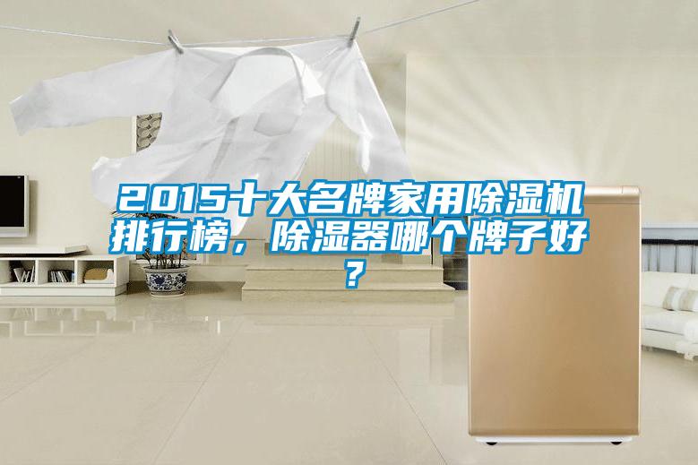 2015十大名牌家用除濕機(jī)排行榜，除濕器哪個(gè)牌子好？