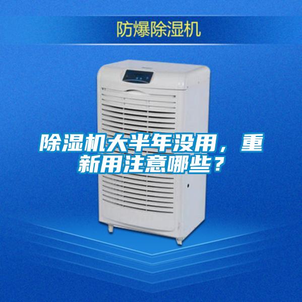 除濕機大半年沒用，重新用注意哪些？