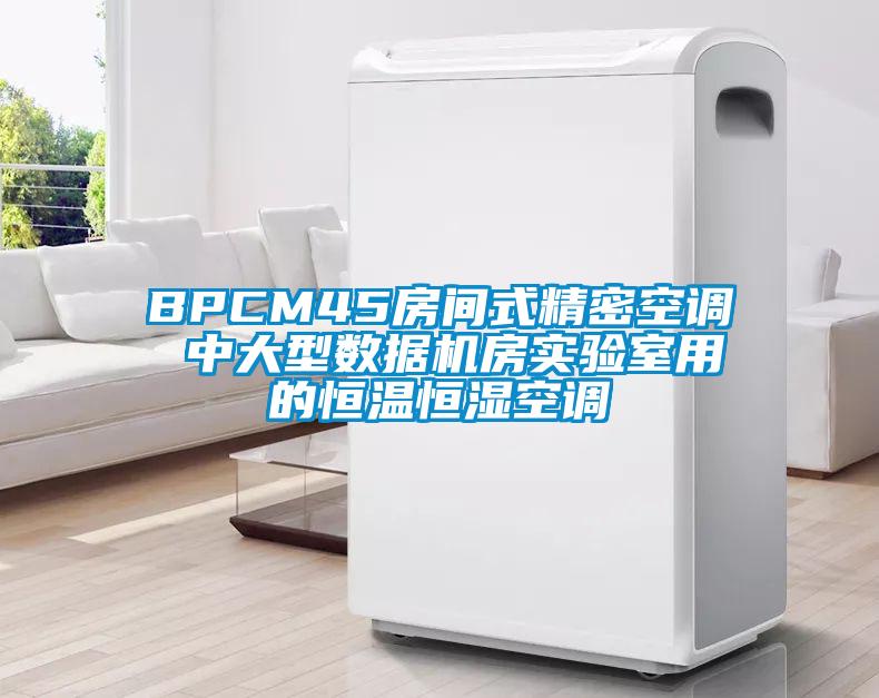 BPCM45房間式精密空調(diào) 中大型數(shù)據(jù)機房實驗室用的恒溫恒濕空調(diào)