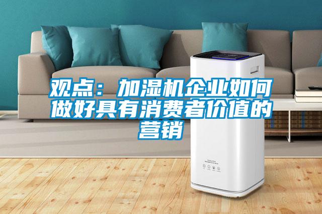 觀點:加濕機企業如何做好具有消費者價值的營銷