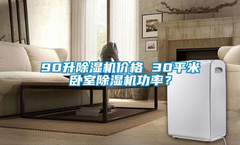 90升除濕機價格 30平米臥室除濕機功率？