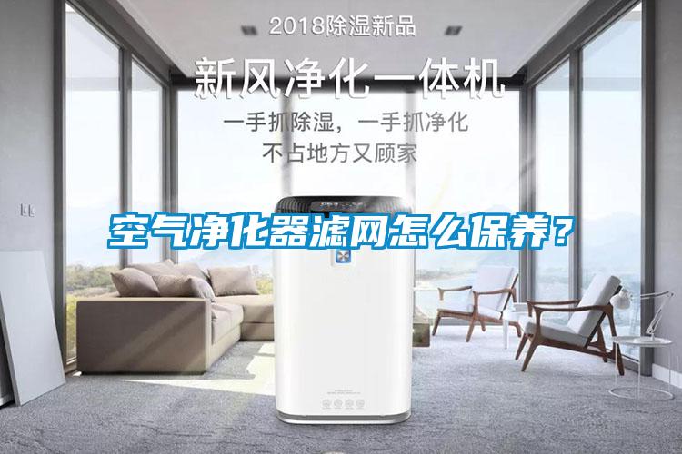 空氣凈化器濾網怎么保養?