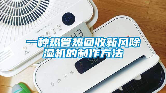 一種熱管熱回收新風(fēng)除濕機的制作方法