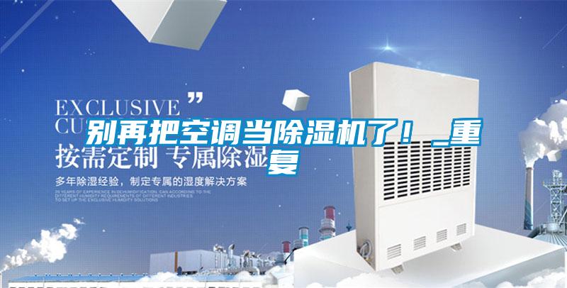 別再把空調當除濕機了!_重復