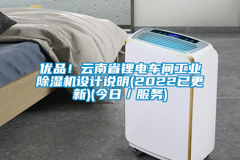優(yōu)品！云南省鋰電車間工業(yè)除濕機(jī)設(shè)計說明(2022已更新)(今日／服務(wù))