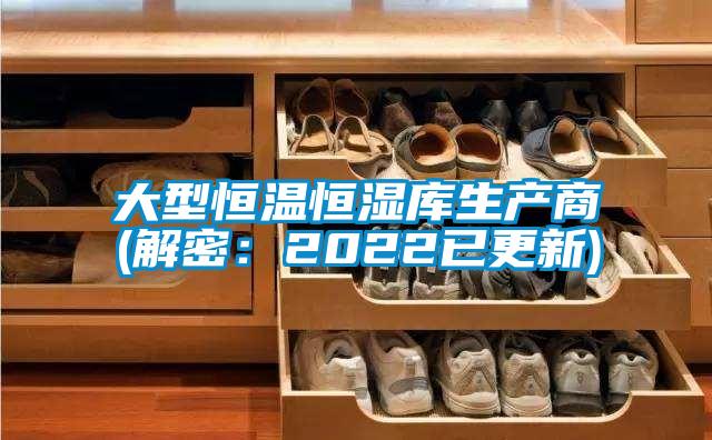 大型恒溫恒濕庫生產商(解密：2022已更新)