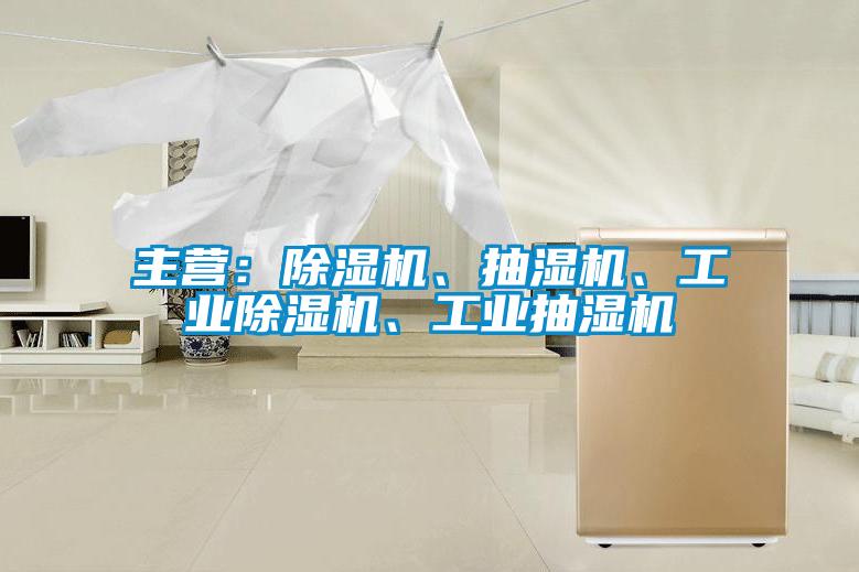 主營:除濕機、抽濕機、工業除濕機、工業抽濕機