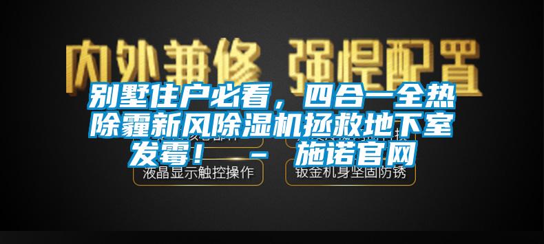 別墅住戶必看，四合一全熱除霾新風除濕機拯救地下室發(fā)霉！ – 施諾官網