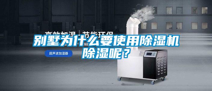 別墅為什么要使用除濕機除濕呢？