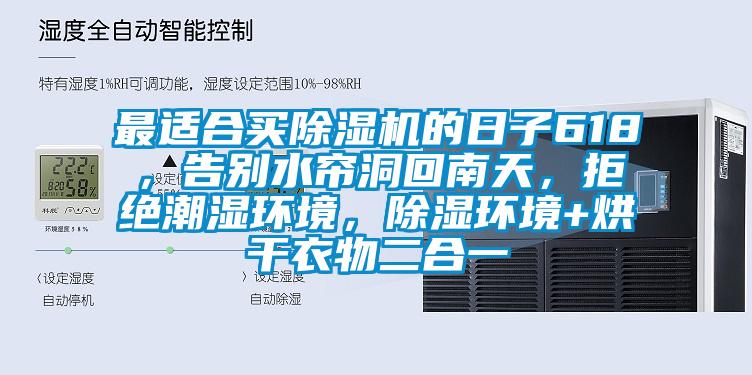 最適合買除濕機(jī)的日子618，告別水簾洞回南天，拒絕潮濕環(huán)境，除濕環(huán)境+烘干衣物二合一