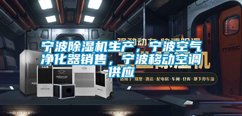 寧波除濕機生產,寧波空氣凈化器銷售,寧波移動空調供應