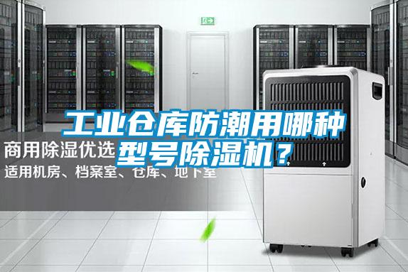 工業倉庫防潮用哪種型號除濕機？