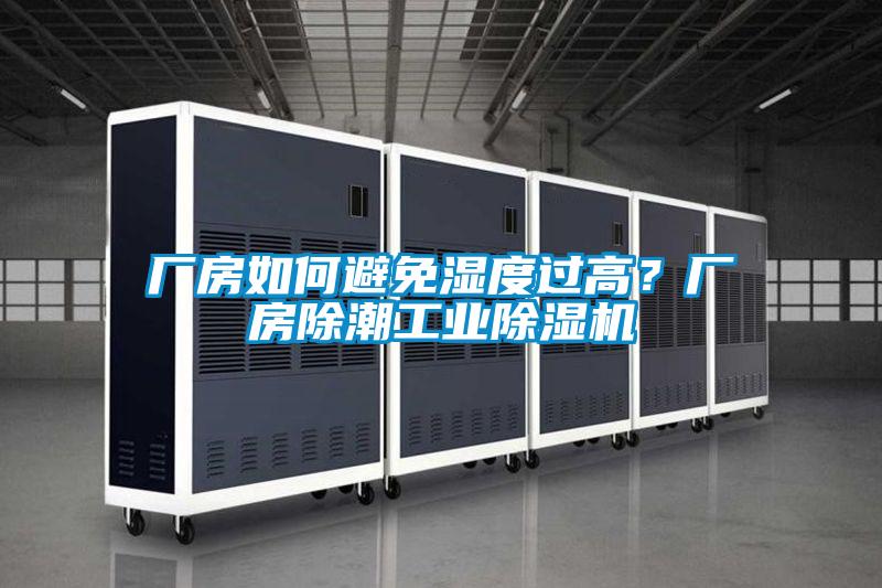 廠房如何避免濕度過高?廠房除潮工業(yè)除濕機(jī)