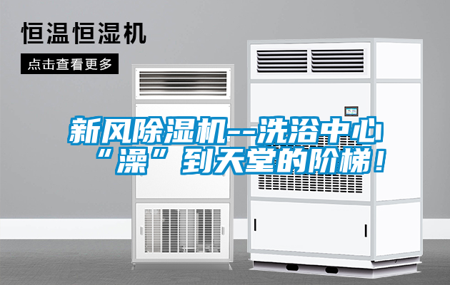 新風除濕機--洗浴中心“澡”到天堂的階梯!