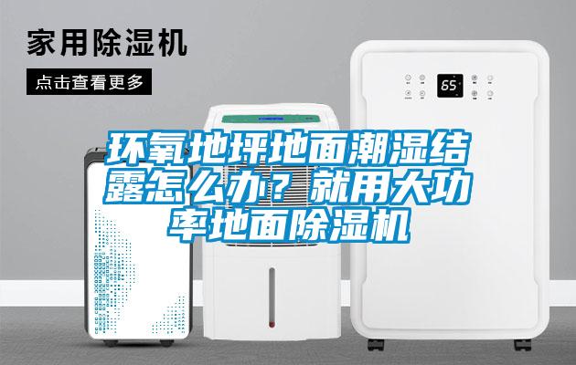 環氧地坪地面潮濕結露怎么辦?就用大功率地面除濕機