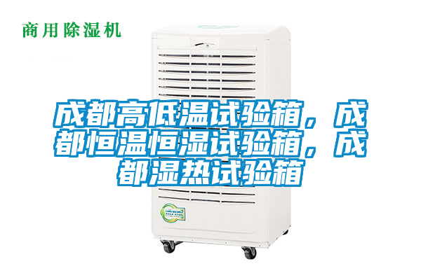 成都高低溫試驗(yàn)箱，成都恒溫恒濕試驗(yàn)箱，成都濕熱試驗(yàn)箱