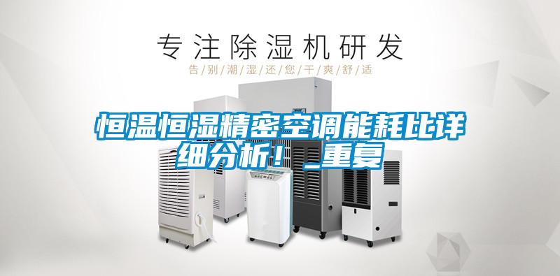 恒溫恒濕精密空調(diào)能耗比詳細分析!_重復