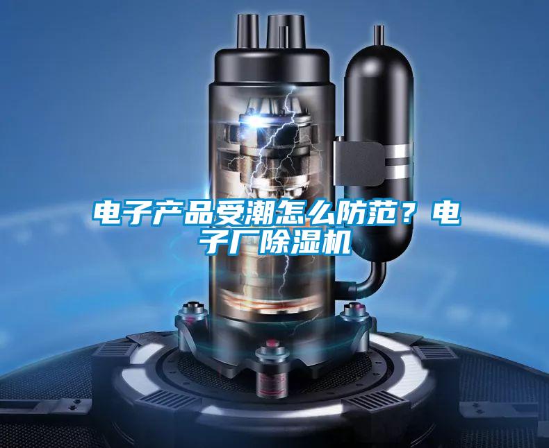 電子產(chǎn)品受潮怎么防范？電子廠除濕機(jī)