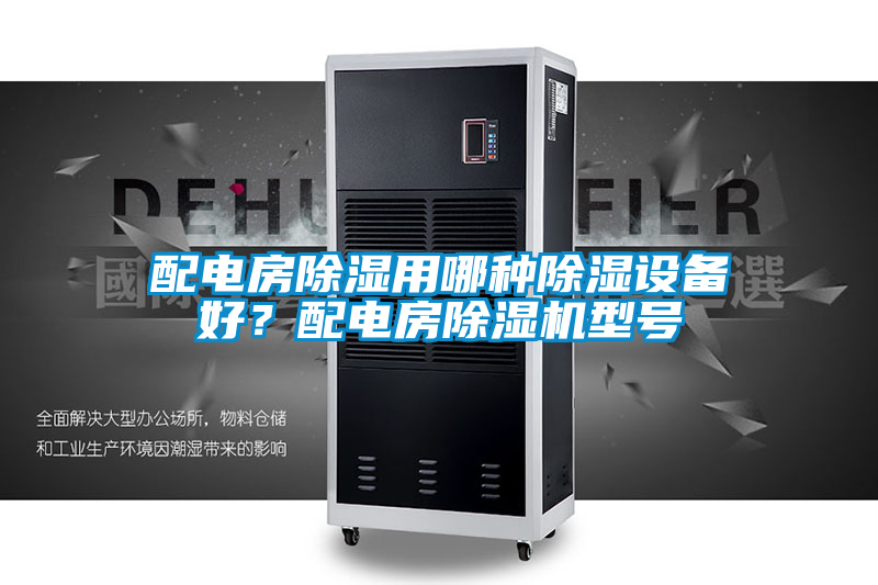 配電房除濕用哪種除濕設(shè)備好？配電房除濕機型號