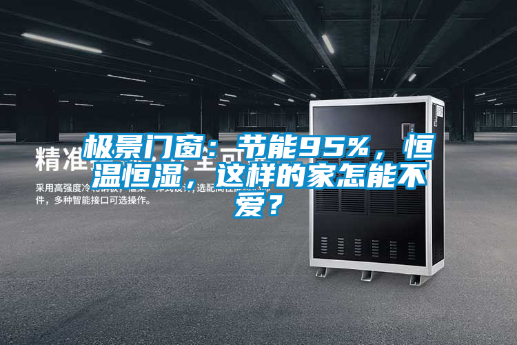 極景門窗：節(jié)能95%，恒溫恒濕，這樣的家怎能不愛？