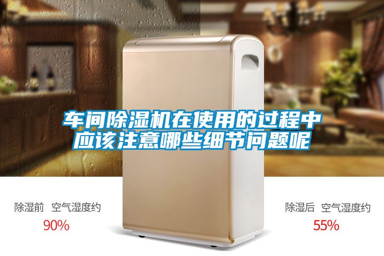 車間除濕機在使用的過程中應(yīng)該注意哪些細節(jié)問題呢