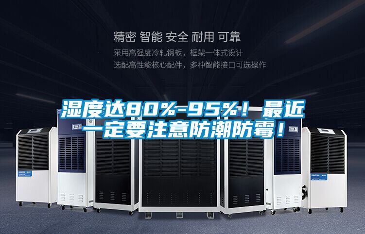 濕度達80%-95%！最近一定要注意防潮防霉！