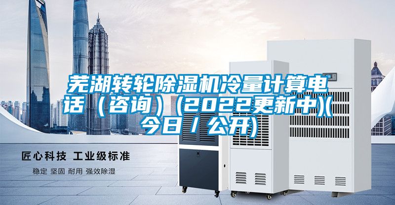 蕪湖轉(zhuǎn)輪除濕機(jī)冷量計(jì)算電話（咨詢）(2022更新中)(今日／公開)