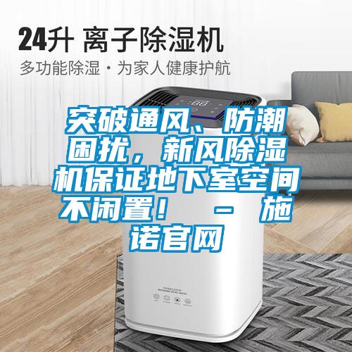 突破通風、防潮困擾，新風除濕機保證地下室空間不閑置！ – 施諾官網(wǎng)