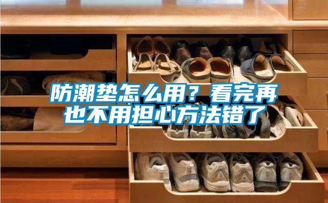 防潮墊怎么用?看完再也不用擔心方法錯了