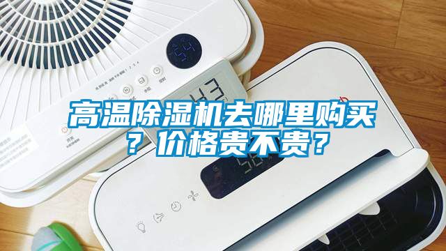 高溫除濕機(jī)去哪里購買？價格貴不貴？