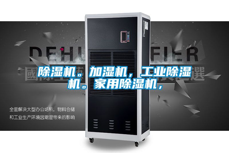 除濕機。加濕機，工業除濕機。家用除濕機，